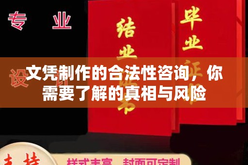 黔东文凭制作的合法性咨询，你需要了解的真相与风险