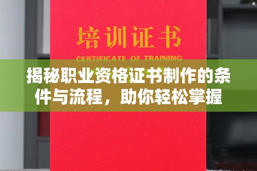 黔东揭秘职业资格证书制作的条件与流程，助你轻松掌握