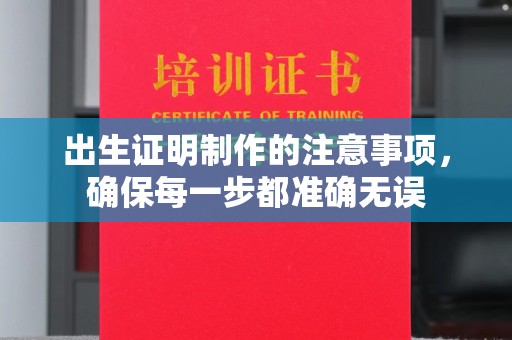 黔东出生证明制作的注意事项，确保每一步都准确无误