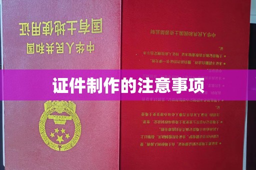 黔东证件制作的注意事项